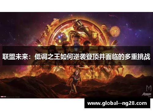 联盟未来:低调之王如何逆袭登顶并面临的多重挑战 联盟未来:低调之王如何逆袭登顶并面临的多重挑战