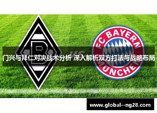门兴与拜仁对决战术分析 深入解析双方打法与战略布局 门兴与拜仁对决战术分析 深入解析双方打法与战略布局