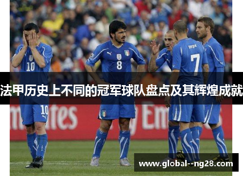 法甲历史上不同的冠军球队盘点及其辉煌成就 法甲历史上不同的冠军球队盘点及其辉煌成就