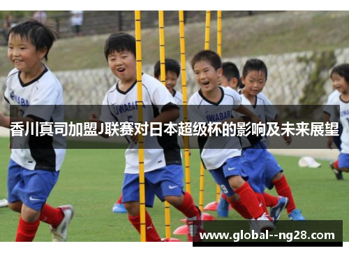 香川真司加盟J联赛对日本超级杯的影响及未来展望 香川真司加盟J联赛对日本超级杯的影响及未来展望