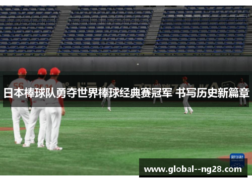 日本棒球队勇夺世界棒球经典赛冠军 书写历史新篇章 日本棒球队勇夺世界棒球经典赛冠军 书写历史新篇章