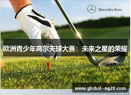 欧洲青少年高尔夫球大赛:未来之星的荣耀 欧洲青少年高尔夫球大赛:未来之星的荣耀